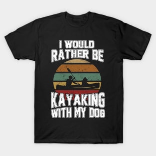 I Would Rather Be Kayaking With My Dog Kayaker Paddler Lover T-Shirt